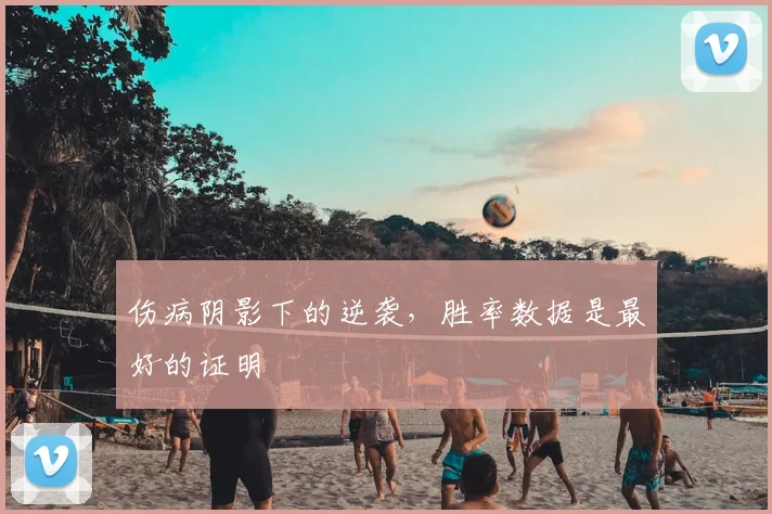 伤病阴影下的逆袭,胜率数据是最好的证明