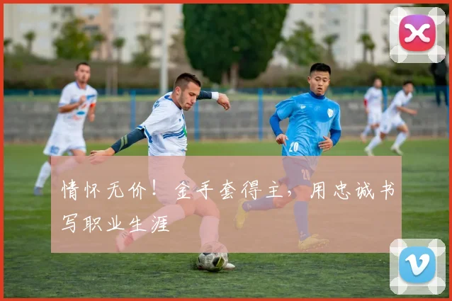 情怀无价!金手套得主,用忠诚书写职业生涯