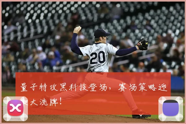 量子特攻黑科技登场,赛场策略迎来大洗牌!
